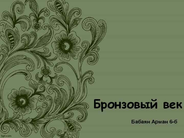 Бронзовый век Бабаян Арман 6 -б 