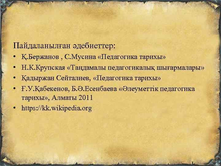 Пайдаланылған әдебиеттер: • • Қ. Бержанов , С. Мусина «Педагогика тарихы» Н. К. Крупская