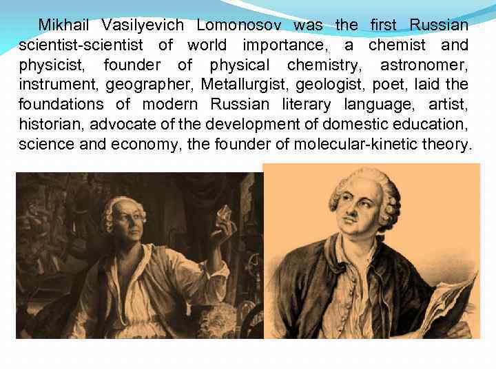 Mikhail Vasilyevich Lomonosov was the first Russian scientist-scientist of world importance, a chemist and