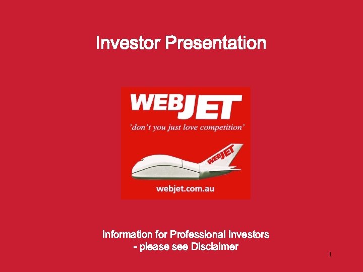 Investor Presentation Information for Professional Investors - please see Disclaimer 1 