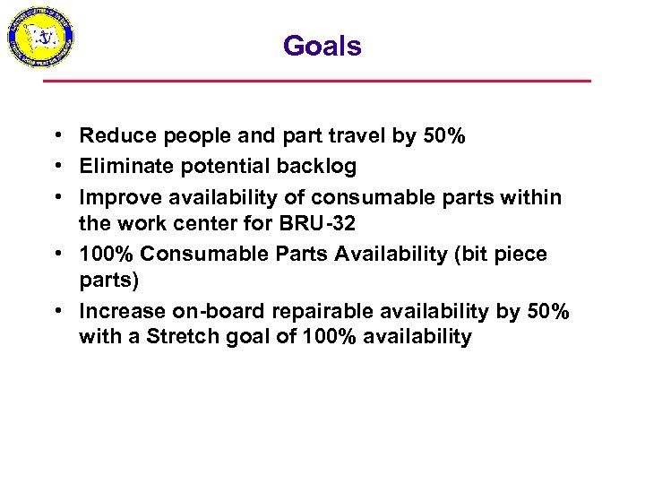 Goals • Reduce people and part travel by 50% • Eliminate potential backlog •