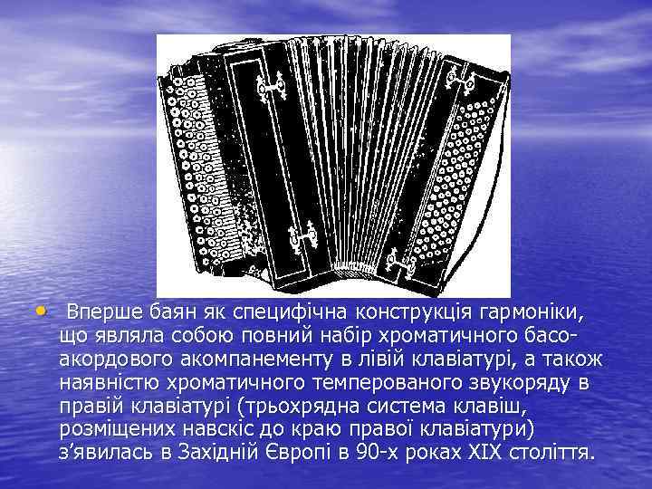  • Вперше баян як специфічна конструкція гармоніки, що являла собою повний набір хроматичного