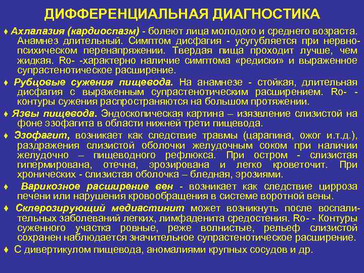 ДИФФЕРЕНЦИАЛЬНАЯ ДИАГНОСТИКА ♦ Ахлалазия (кардиоспазм) болеют лица молодого и среднего возраста. Анамнез длительный. Симптом