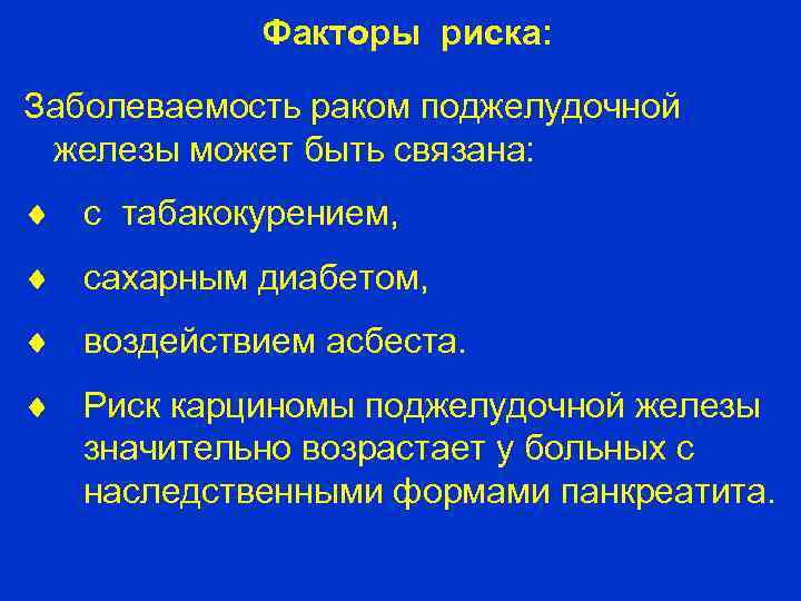 Факторы риска: Заболеваемость раком поджелудочной железы может быть связана: с табакокурением, сахарным диабетом, воздействием