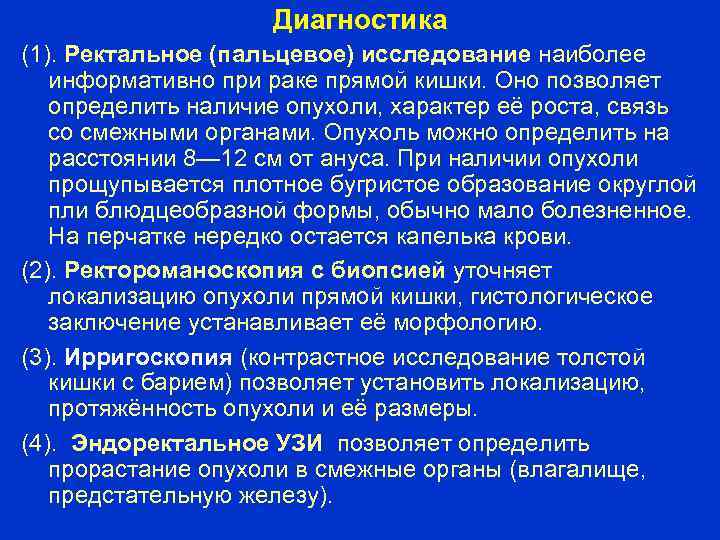 Диагностика (1). Ректальное (пальцевое) исследование наиболее информативно при раке прямой кишки. Оно позволяет определить