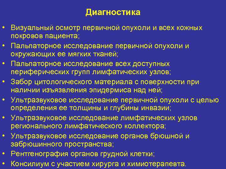 Диагностика • Визуальный осмотр первичной опухоли и всех кожных покровов пациента; • Пальпаторное исследование