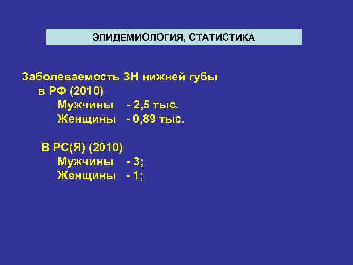 ЭПИДЕМИОЛОГИЯ, СТАТИСТИКА Заболеваемость ЗН нижней губы в РФ (2010) Мужчины - 2, 5 тыс.