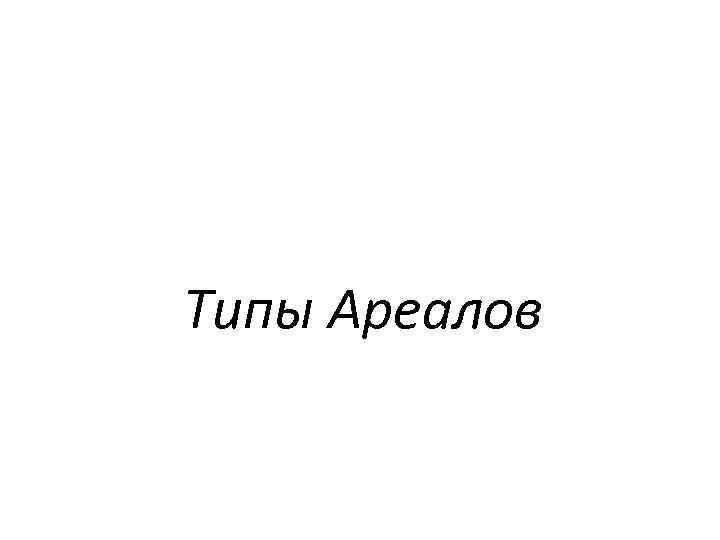 Типы Ареалов 