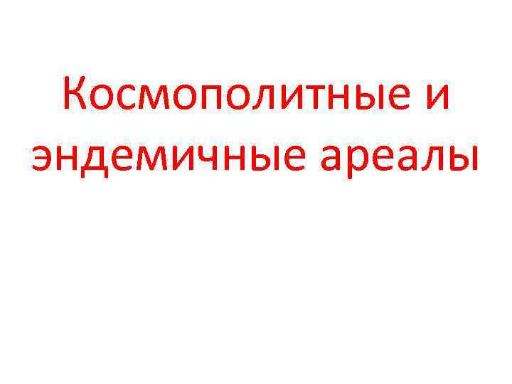 Космополитные и эндемичные ареалы 