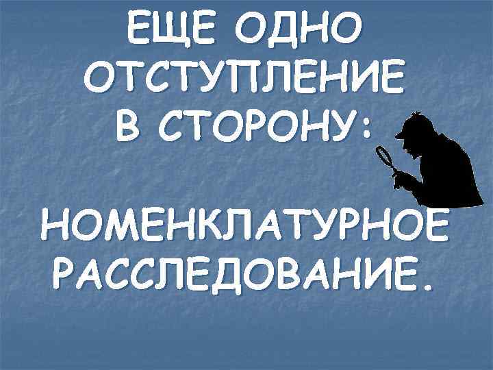 ЕЩЕ ОДНО ОТСТУПЛЕНИЕ В СТОРОНУ: НОМЕНКЛАТУРНОЕ РАССЛЕДОВАНИЕ. 