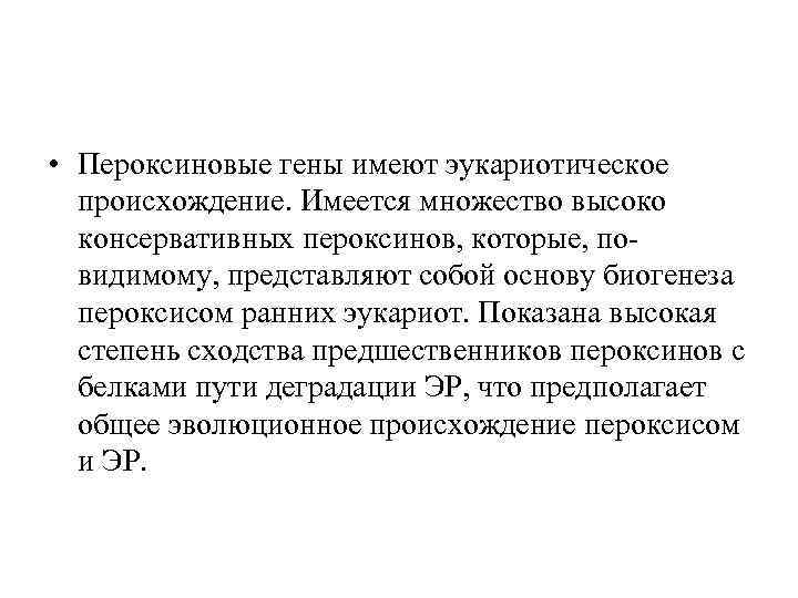  • Пероксиновые гены имеют эукариотическое происхождение. Имеется множество высоко консервативных пероксинов, которые, повидимому,