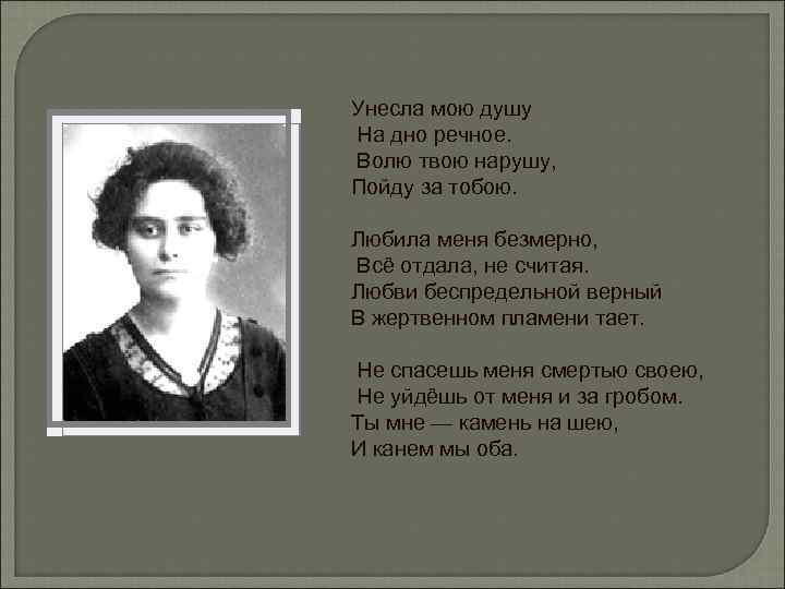 Унесла мою душу На дно речное. Волю твою нарушу, Пойду за тобою. Любила меня