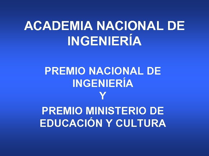 ACADEMIA NACIONAL DE INGENIERÍA PREMIO NACIONAL DE INGENIERÍA Y PREMIO MINISTERIO DE EDUCACIÓN Y