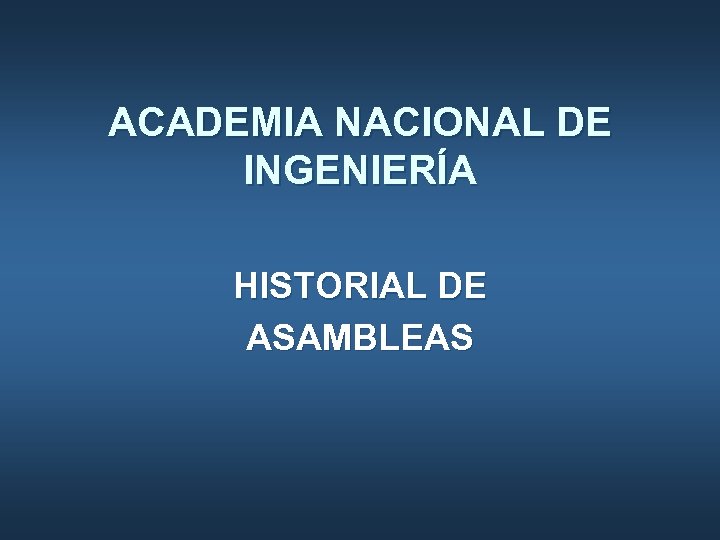 ACADEMIA NACIONAL DE INGENIERÍA HISTORIAL DE ASAMBLEAS 