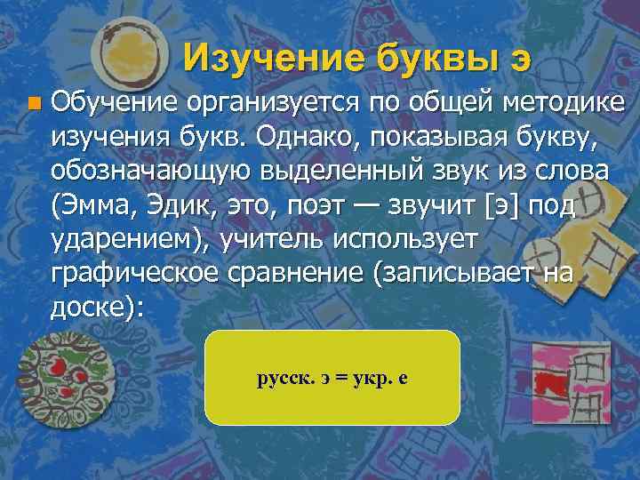 Изучение буквы э n Обучение организуется по общей методике изучения букв. Однако, показывая букву,