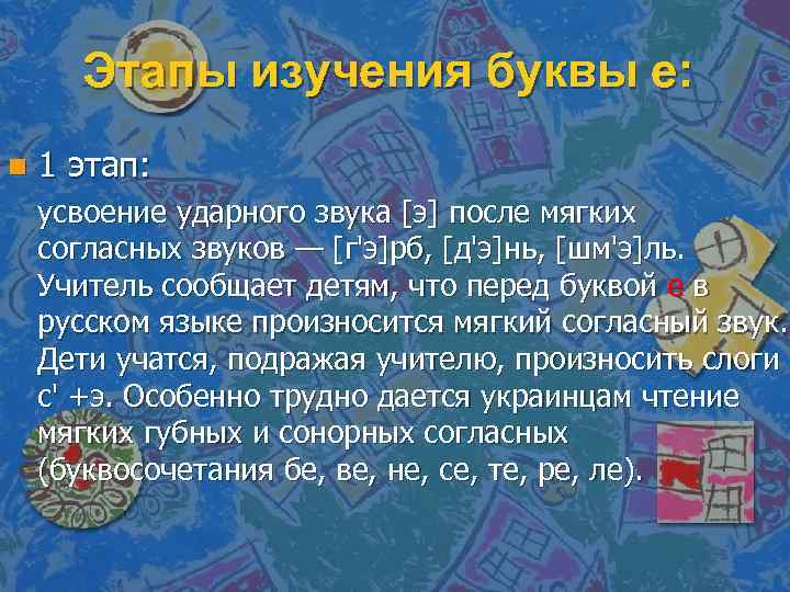 Этапы изучения буквы е: n 1 этап: усвоение ударного звука [э] после мягких согласных