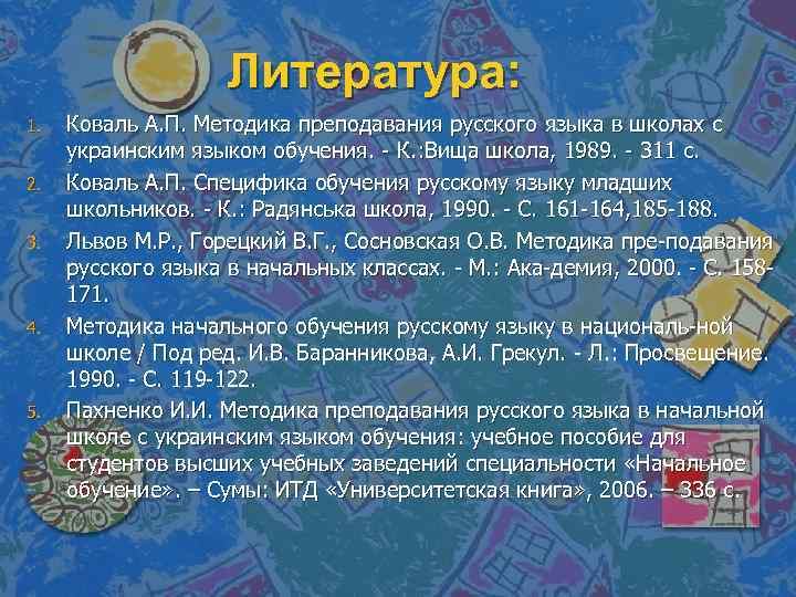 Литература: 1. 2. 3. 4. 5. Коваль А. П. Методика преподавания русского языка в