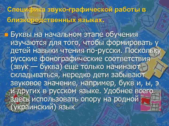 Специфика звуко-графической работы в близкородственных языках. n Буквы на начальном этапе обучения изучаются для