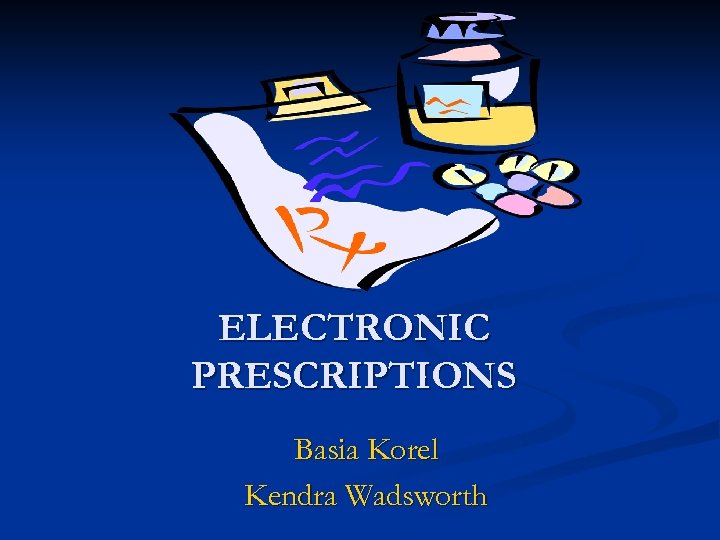 ELECTRONIC PRESCRIPTIONS Basia Korel Kendra Wadsworth 
