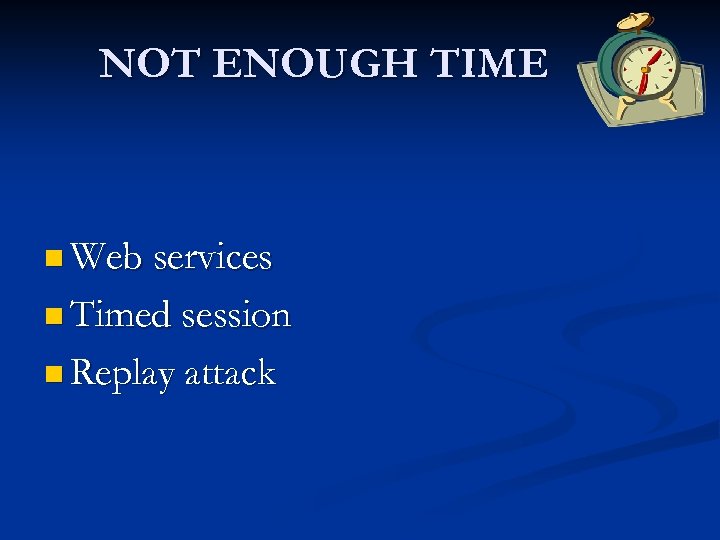NOT ENOUGH TIME n Web services n Timed session n Replay attack 