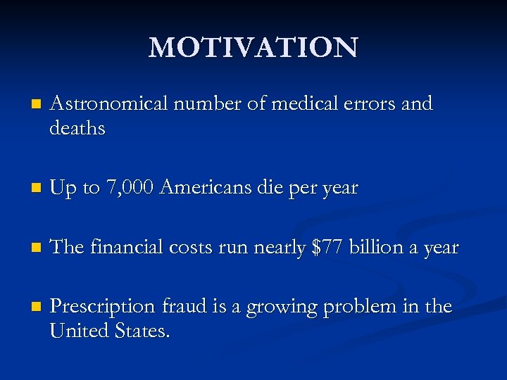 MOTIVATION n Astronomical number of medical errors and deaths n Up to 7, 000