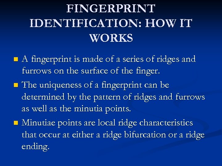 FINGERPRINT IDENTIFICATION: HOW IT WORKS A fingerprint is made of a series of ridges