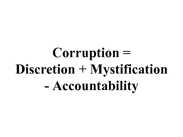 Corruption = Discretion + Mystification - Accountability 