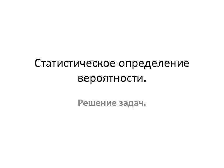 Статистическое определение вероятности. Решение задач. 