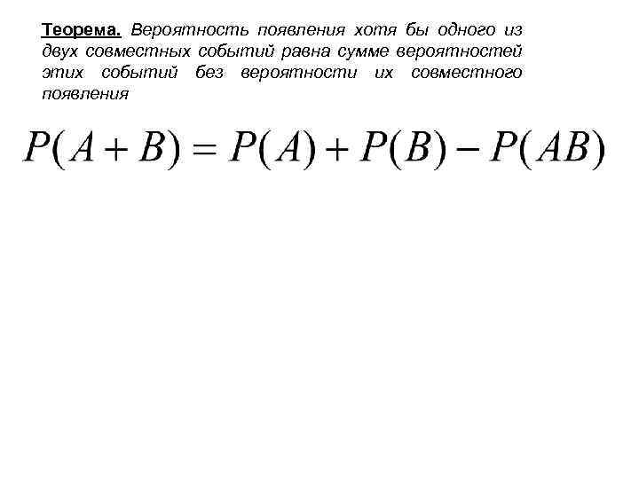 Теорема. Вероятность появления хотя бы одного из двух совместных событий равна сумме вероятностей этих