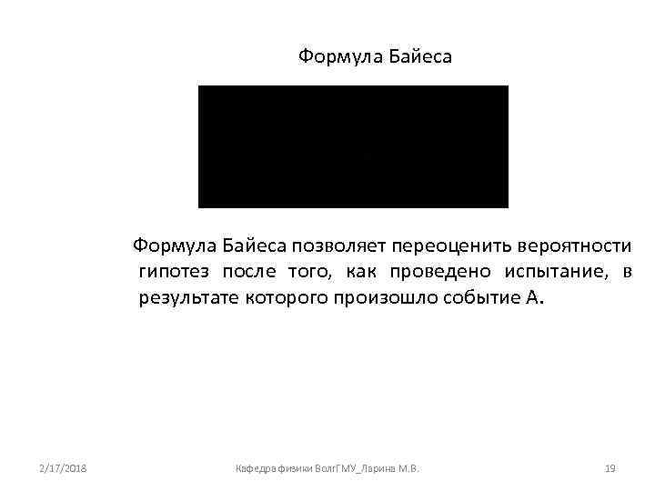 Формула Байеса позволяет переоценить вероятности гипотез после того, как проведено испытание, в результате которого