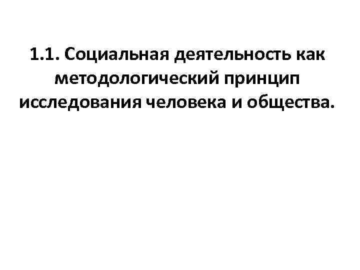 1. 1. Социальная деятельность как методологический принцип исследования человека и общества. 