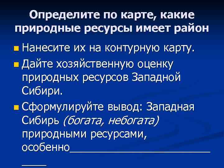Определите по карте, какие природные ресурсы имеет район n Нанесите их на контурную карту.