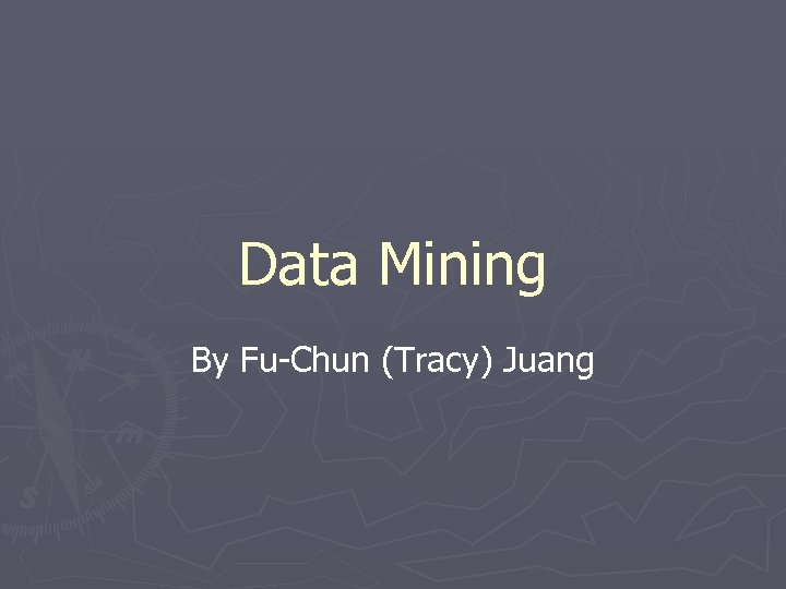 Data Mining By Fu-Chun (Tracy) Juang 