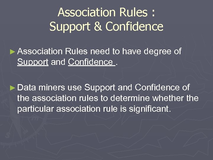 Association Rules : Support & Confidence ► Association Rules need to have degree of