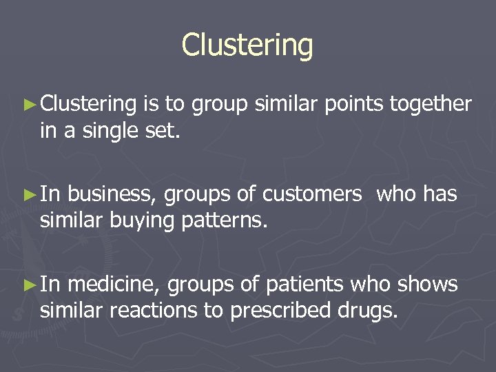 Clustering ► Clustering is to group similar points together in a single set. ►