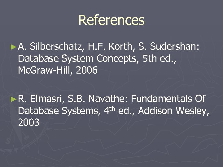 References ► A. Silberschatz, H. F. Korth, S. Sudershan: Database System Concepts, 5 th