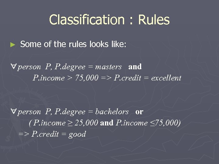 Classification : Rules ► Some of the rules looks like: ∀person P, P. degree
