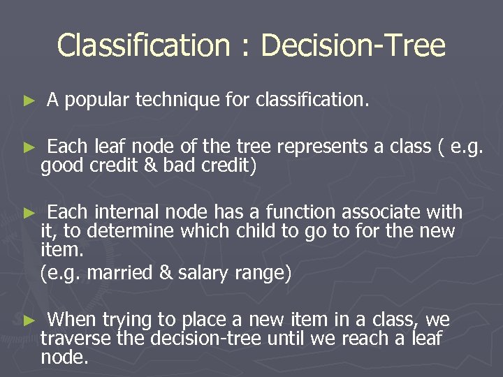 Classification : Decision-Tree ► A popular technique for classification. ► Each leaf node of