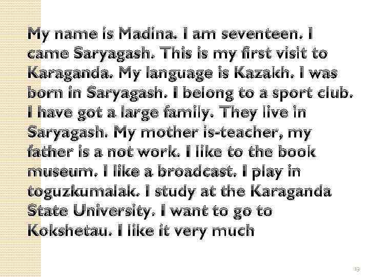My name is Madina. I am seventeen. I came Saryagash. This is my first
