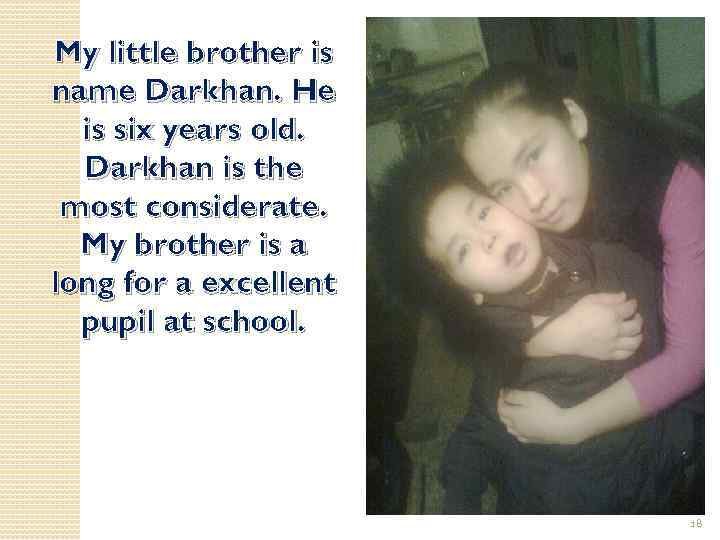 My little brother is name Darkhan. He is six years old. Darkhan is the