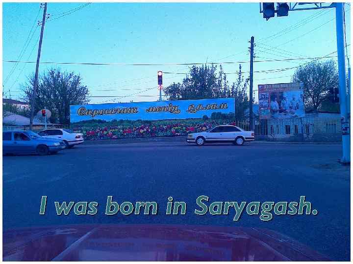 I was born in Saryagash. 