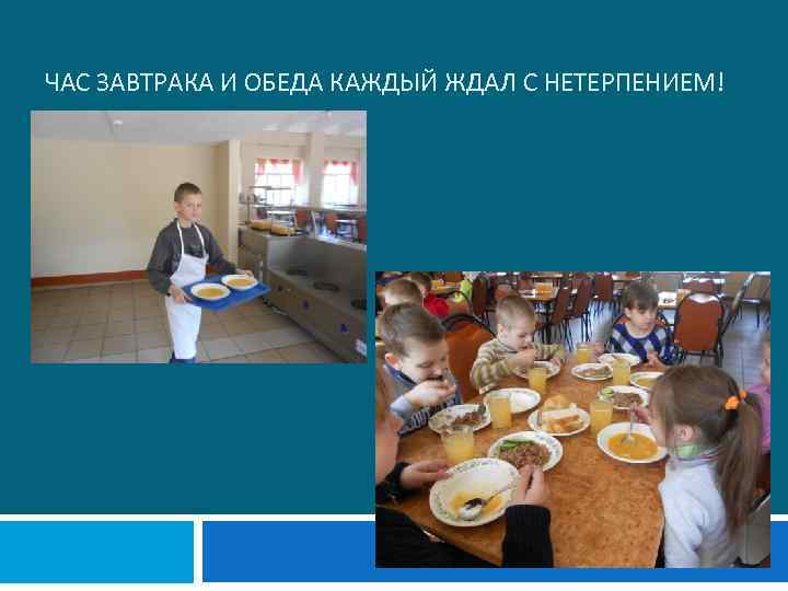 ЧАС ЗАВТРАКА И ОБЕДА КАЖДЫЙ ЖДАЛ С НЕТЕРПЕНИЕМ! 
