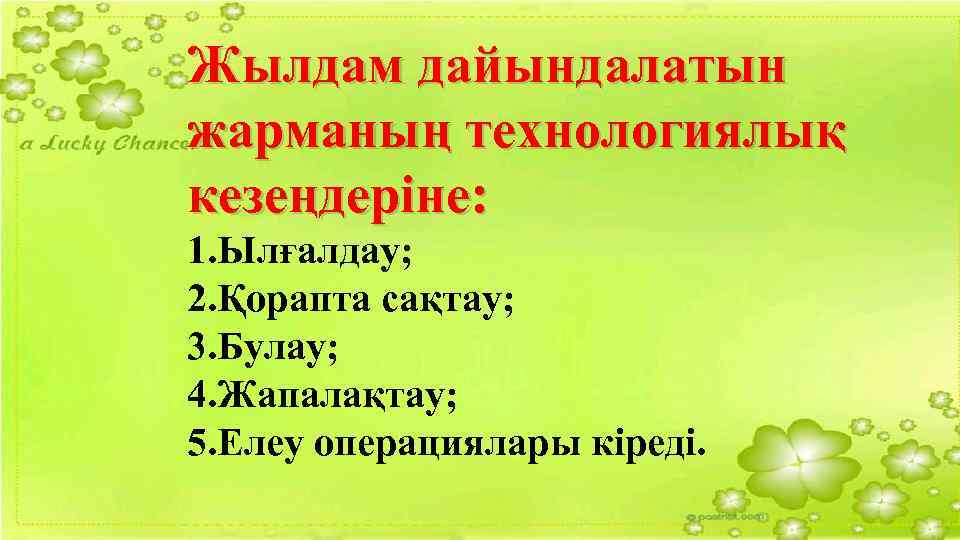 Жылдам дайындалатын жарманың технологиялық кезеңдеріне: 1. Ылғалдау; 2. Қорапта сақтау; 3. Булау; 4. Жапалақтау;