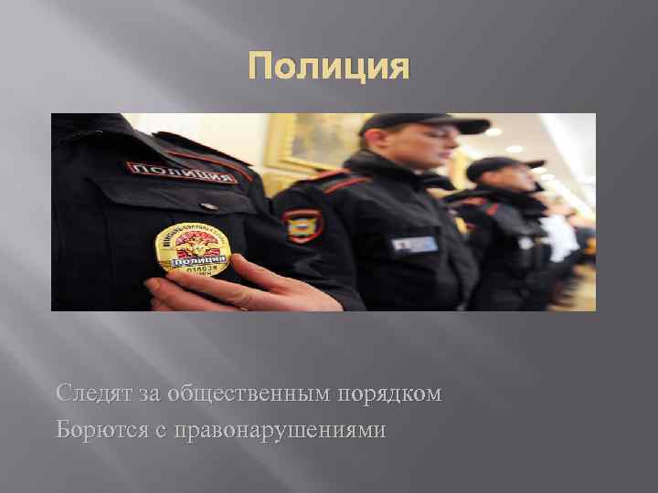 Полиция Следят за общественным порядком Борются с правонарушениями 