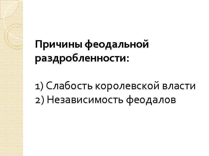 Причины феодальной раздробленности: 1) Слабость королевской власти 2) Независимость феодалов 