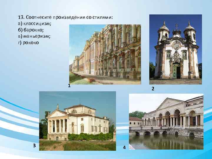 13. Соотнесите произведения со стилями: а) классицизм; б) барокко; в) маньеризм; г) рококо 1