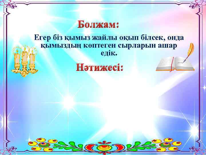 Болжам: Егер біз қымыз жайлы оқып білсек, онда қымыздың көптеген сырларын ашар едік. Нәтижесі: