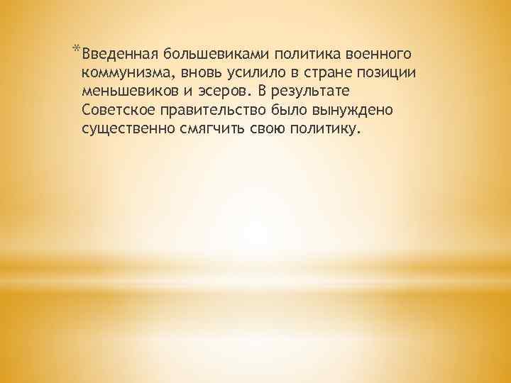 *Введенная большевиками политика военного коммунизма, вновь усилило в стране позиции меньшевиков и эсеров. В