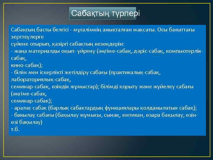 Сабақтың түрлері Сабақгың басты белгісі - мұғалімнің анықталған мақсаты. Осы бағыттағы зерттеулерге сүйене отырып,
