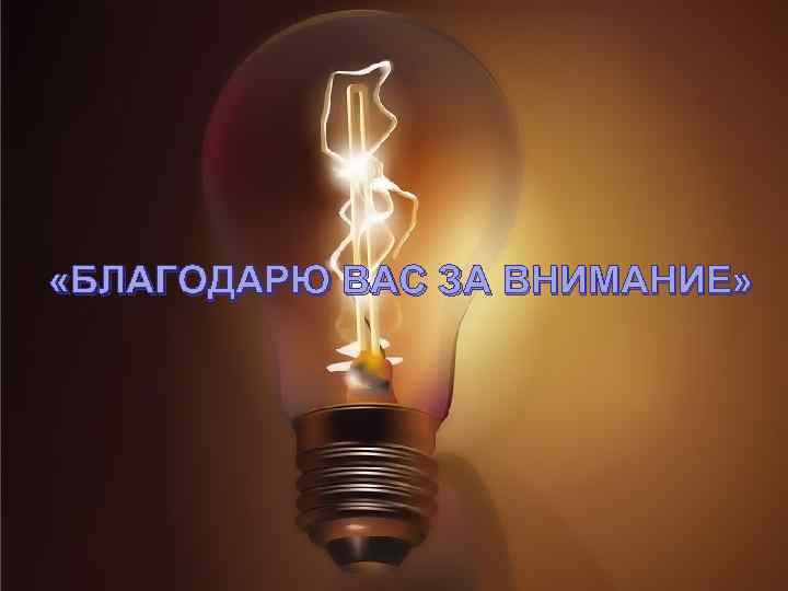  «БЛАГОДАРЮ ВАС ЗА ВНИМАНИЕ» 